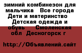 зимний комбинезон для мальчика - Все города Дети и материнство » Детская одежда и обувь   . Смоленская обл.,Десногорск г.